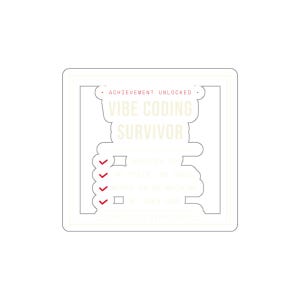 May include: A square sticker featuring the text ACHIEVEMENT UNLOCKED VIBE CODING SURVIVOR. Below the text are four checkboxes with red checkmarks next to the phrases SHIPPED IT, NO TESTS NO DOCS, WORKS ON MY MACHINE, and NO IDEA HOW.