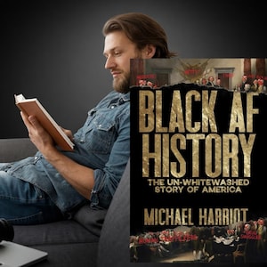 May include: A book cover with the title "BLACK AF HISTORY" in gold lettering on a black background. The subtitle reads "The Un-Whitewashed Story of America" by Michael Harriot. The image shows a person reading the book.