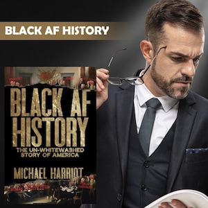 May include: A book cover with the title "BLACK AF HISTORY" in gold lettering. The subtitle reads "THE UN-WHITEWASHED STORY OF AMERICA" by Michael Harriot. The cover features a historical image with text overlays.
