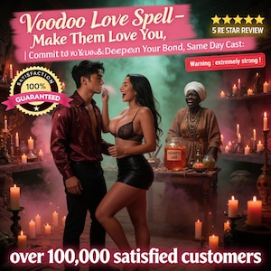 May include: A digital advertisement featuring text Voodoo Love Spell-Make Them Love You, Commit to Your Love & Deepen Your Bond, Same Day Cast, 5 RE STAR REVIEW, WARNING: extremely strong!, SATISFACTION 100% GUARANTEED, over 100,000 satisfied customers.