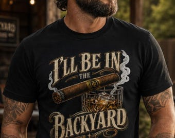 Comfort Colors®I'll Be in the Backyard T-shirt Funny Cigar Whiskey Tee Father's Day Gift Men's Backyard BBQ Shirt birthday gift for dad