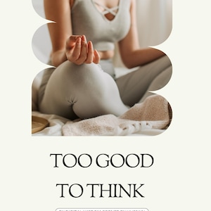 May include: Image features a person in a gray outfit meditating. The text "TOO GOOD TO THINK" is displayed in a bold, elegant font. Below, it reads "BY DIGITAL WISDOM CORNER BY HUSSAIN" and "Stop Overthinking, Start Living with Clarity and Confidence."