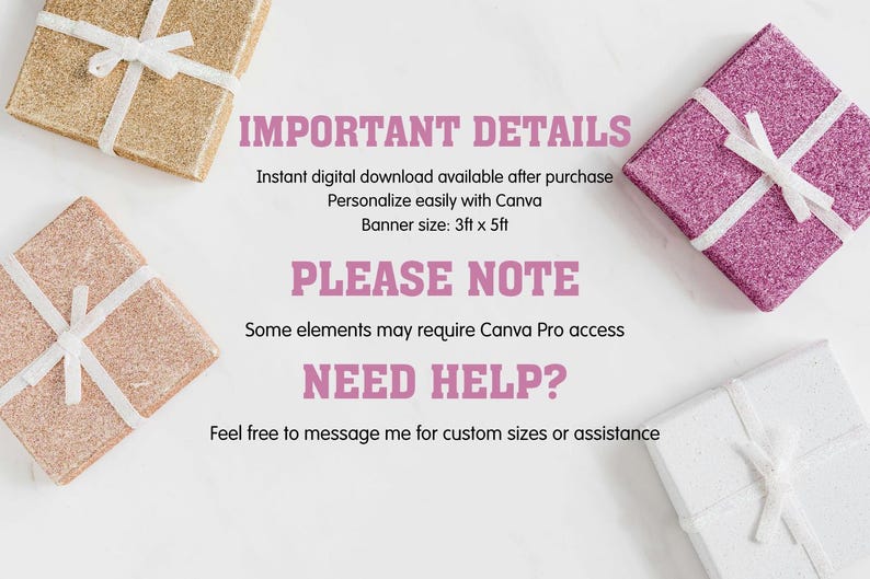 May include: A digital banner template with four glittery gift boxes in gold, pink, rose gold, and white, each tied with a white ribbon. Text reads: IMPORTANT DETAILS, Instant digital download, Personalize with Canva, Banner size: 3ft x 5ft, PLEASE NOTE, Some elements may require Canva Pro access, NEED HELP?, Feel free to message me for custom sizes or assistance.