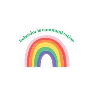 May include: A sticker with a rainbow design and the words "behaviour is communication" in green. The rainbow has red, orange, yellow, green, blue, and purple stripes, with a pink outline.