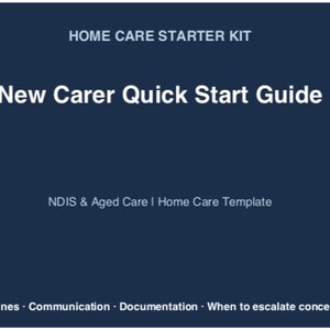 May include: A dark blue document titled "HOME CARE STARTER KIT" with the text "New Carer Quick Start Guide" in white. Additional text includes "NDIS & Aged Care I Home Care Template" and a list of topics: Routines, Communication, Documentation, and When to escalate concerns.