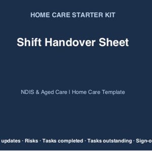May include: A dark blue document titled "Shift Handover Sheet" from the "Home Care Starter Kit." The text includes "NDIS & Aged Care I Home Care Template" and a list of key updates, risks, tasks, and sign-off.