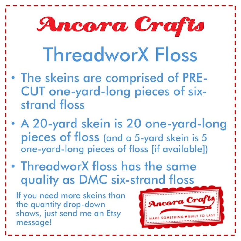 May include: Ancora Crafts ThreadworX Floss is a six-strand embroidery floss that is pre-cut into one-yard pieces. A 20-yard skein contains 20 one-yard pieces of floss. The floss is the same quality as DMC six-strand floss.