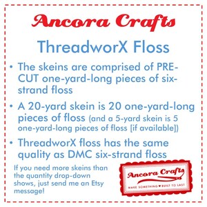 May include: Ancora Crafts ThreadworX Floss is a six-strand embroidery floss that is pre-cut into one-yard pieces. A 20-yard skein contains 20 one-yard pieces of floss. The floss is the same quality as DMC six-strand floss.
