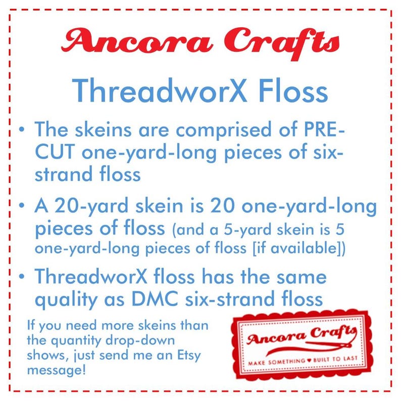 May include: Ancora Crafts ThreadworX Floss is a six-strand embroidery floss that is pre-cut into one-yard pieces. A 20-yard skein contains 20 one-yard pieces of floss. The floss is the same quality as DMC six-strand floss.