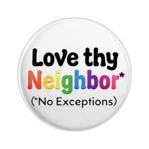 Love Thy Neighbor Button | Inclusive Kindness Statement Pin (1.25" Small)