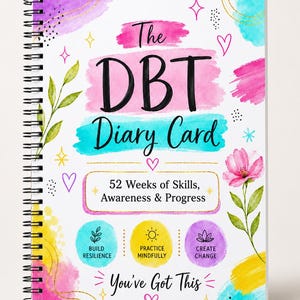 May include: A spiral-bound notebook titled The DBT Diary Card with 52 Weeks of Skills, Awareness & Progress. The cover features watercolor splashes in pink, blue, and yellow, floral illustrations, and text reading Build Resilience, Practice Mindfully, Create Change, and You've Got This.