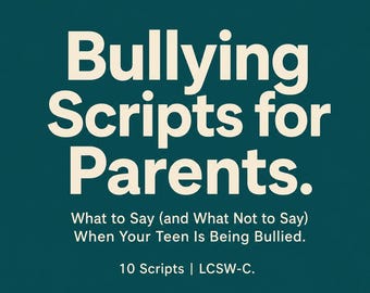 Bullying Scripts for Parents | What to Say and What Not to Say When Your Teen Is Being Bullied | LCSW-C