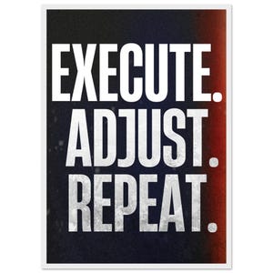 May include: A poster featuring the text "EXECUTE. ADJUST. REPEAT." in large white letters. The background fades from dark blue to red. The design is framed in white, creating a bold and motivational statement.