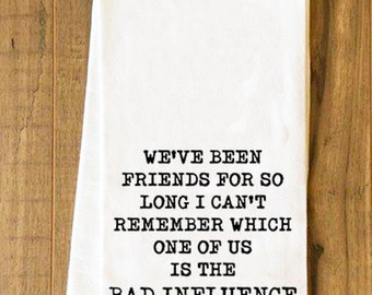 We've been friends for so long I can't remember who is the bad influence Tea Towel