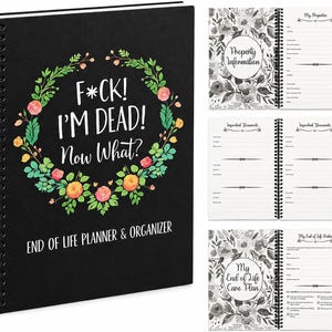 May include: A black spiral-bound end of life planner and organizer featuring a floral wreath graphic and the text F*CK! I'M DEAD! Now What? The interior pages include sections for property information, important documents, and end of life care plans.