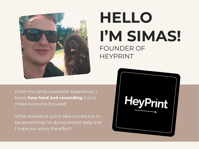 Puede incluir: Un gr&aacute;fico con una foto de una persona con gafas de sol junto a un perro marr&oacute;n, con el texto HELLO I'M SIMAS! FOUNDER OF HEYPRINT. Debajo, el texto dice: From my camp counselor experience, I know how hard and rewarding it is to make everyone focused! What started as quick idea turned out to be something I'm doing almost daily and I hope you enjoy the effort! Un logotipo cuadrado negro con el texto blanco HeyPrint tambi&eacute;n es visible.