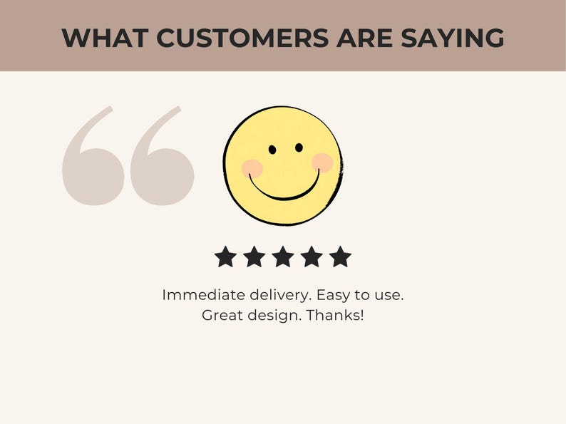 May include: A graphic with the text "WHAT CUSTOMERS ARE SAYING" at the top. It features quotation marks, a yellow smiley face with a black outline, and five black stars. Below the stars, text reads "Immediate delivery. Easy to use. Great design. Thanks!"