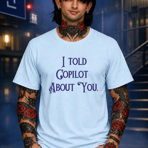 I Told Copilot About You T-Shirt | Funny AI Coding Tee