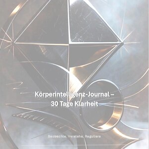 Può includere: Una copertina di diario con una grande struttura geometrica metallica a forma di diamante con linee nitide e un elemento circolare. Il testo recita: Körperintelligenz-Journal – 30 Tage Klarheit. Sotto, il testo recita: Beobachte. Verstehe. Reguliere.