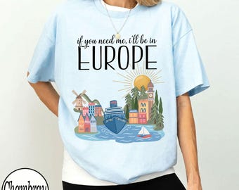 Comfort Colors® If You Need Me I'll Be In Europe Shirt, Cute Euro Summer Cruise Tee, Vintage Travel Vacation Graphic T-Shirt, Wanderlust