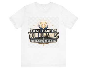 Take Care of Your Humanness T-Shirt, Inspirational Kindness Quote Tee, Compassion Apparel