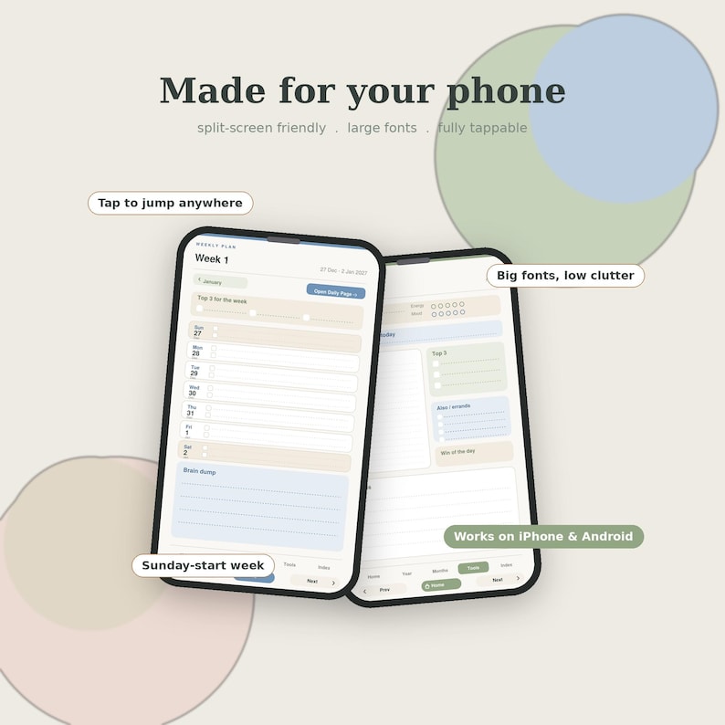 May include: Two smartphones displaying a digital weekly planner interface with a light color palette. Text includes Made for your phone, split-screen friendly, large fonts, fully tappable, Tap to jump anywhere, Big fonts, low clutter, and Works on iPhone & Android.