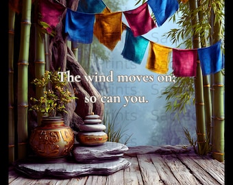 May include: A wooden deck features a decorative pot with a small plant, a stack of smooth stones, and colorful prayer flags strung between bamboo stalks. The text "The wind moves on; so can you." is centered in the middle of the image.