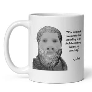 May include: White ceramic mug featuring a grayscale image of a classical bust with a beard. The mug has the quote, "Wise men speak because they have something to say; fools because they have to say something." -J. Pork.
