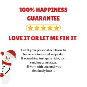 May include: A graphic featuring the red text 100% HAPPINESS GUARANTEE above five yellow stars and the red text LOVE IT OR LET ME FIX IT. Below is black text stating I want your personalized book to become a treasured keepsake and a snowman.