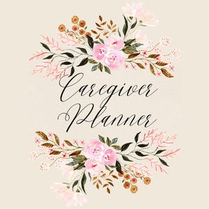 May include: A beige Caregiver Planner with floral watercolor design. The cover features the words "Caregiver Planner" in elegant script, surrounded by pink and peach flowers, green leaves, and delicate sprigs.
