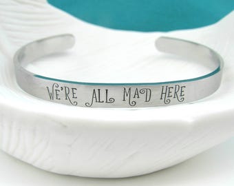 We're All Mad Here - Cuff Bracelet - Skinny Cuff - Wonderland - Hatter - Cheshire