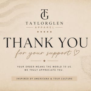 May include: A beige thank you card featuring the black logo TG TaylorGlen Apparel with five stars. The text reads: THANK YOU for your support, YOUR ORDER MEANS THE WORLD TO US. WE TRULY APPRECIATE YOU. INSPIRED BY AMERICANA & TOUR CULTURE.