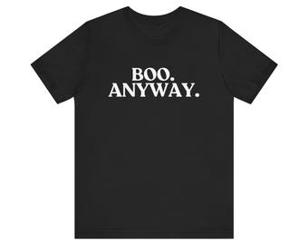 Boo. Anyway Shirt, Funny Halloween, Sarcastic Spooky Season, Deadpan Humor, Halloween Gift, October Outfit