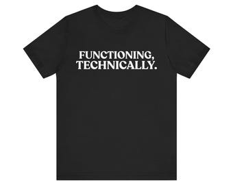 Functioning Technically Shirt, Funny Burnout Tee, Sarcastic Work Shirt, Relatable T-Shirt, Low Energy Humor Gift