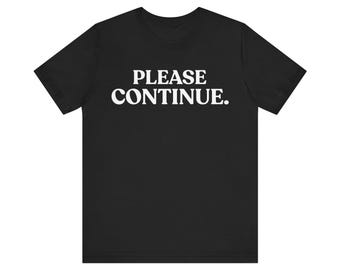Please Continue T-Shirt, Sarcastic Statement Tee, Funny Quiet Judgment Shirt, Minimalist Graphic Tee, Introvert Gift