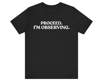 Proceed I'm Observing Shirt, Sarcastic Graphic Tee, Funny Introvert T-Shirt, Quiet Judgment Gift