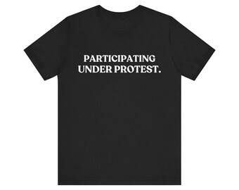 Participating Under Protest Shirt, Funny Work Tee, Sarcastic T-Shirt, Introvert Burnout Gift