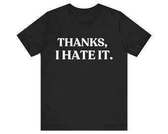 Thanks I Hate It Shirt, Funny Sarcastic Tee, Relatable Humor T-Shirt, Unbothered Gift