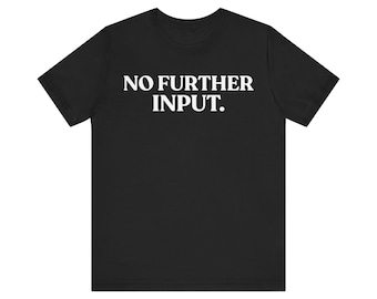 No Further Input T-Shirt, Sarcastic Statement Tee, Funny Office Shirt, Minimalist Graphic Tee, Introvert Gift