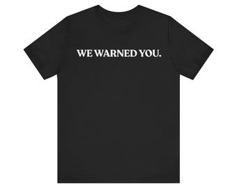 We Warned You Shirt, Funny Sarcastic Graphic Tee, Told You So T-Shirt, Quiet Judgment Gift