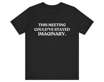 This Meeting Could Have Stayed Imaginary Shirt, Funny Meeting Tee, Office Humor T-Shirt, Work From Home Gift