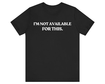 I'm Not Available For This T-Shirt, Funny Boundary Shirt, Sarcastic Introvert Tee, Unbothered Graphic Tee
