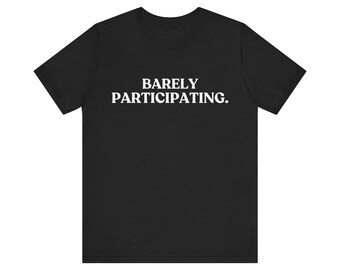 Barely Participating Shirt, Funny Introvert Tee, Low Energy T-Shirt, Sarcastic Burnout Humor Gift