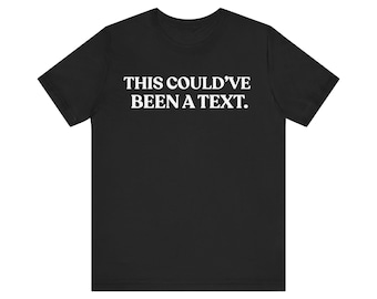 This Could've Been A Text T-Shirt, Funny Work Shirt, Sarcastic Office Tee, Introvert Gift, Unisex Graphic Tee
