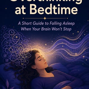 Overthinking at Bedtime: A Short Guide to Falling Asleep When Your Brain Won't Stop