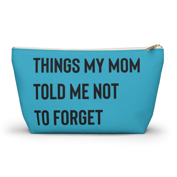 Things My Mom Told Me Not To Forget, Teal Accessory Pouch w T-bottom, Jewelry Packing Bag, Gift from Mom, Travel Pouch, Cosmetic Bag
