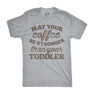 Funny Dad Shirt, Funny Mens Shirt, Funny Coffee Shirt, Coffee Gift for Dad, May Your Coffee be Stronger than your Toddler