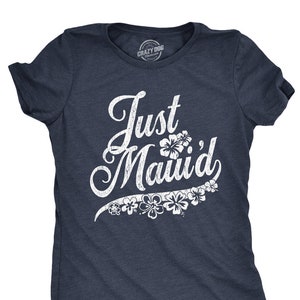 Just Married Shirt Women, Flowers Just Maui'd Shirt Wife, Hawaii Maui Holiday Honeymoon Shirt For Bride, Joke Quote Marriage Shirt Girls