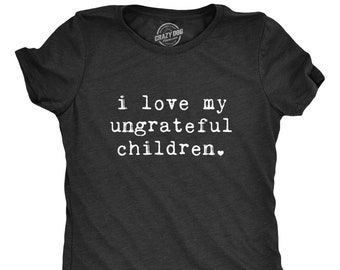 Mother Birthday Idea, Funny Mom Shirt, Sarcastic Mum Tshirt, Mothers Day Gift, Sassy Attitude, I Love My Ungrateful Children