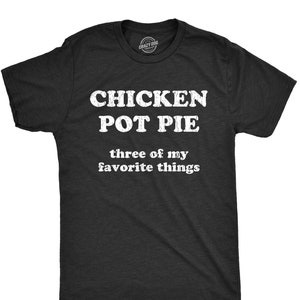 May include: A dark gray t-shirt with white text that reads "Chicken Pot Pie three of my favorite things".